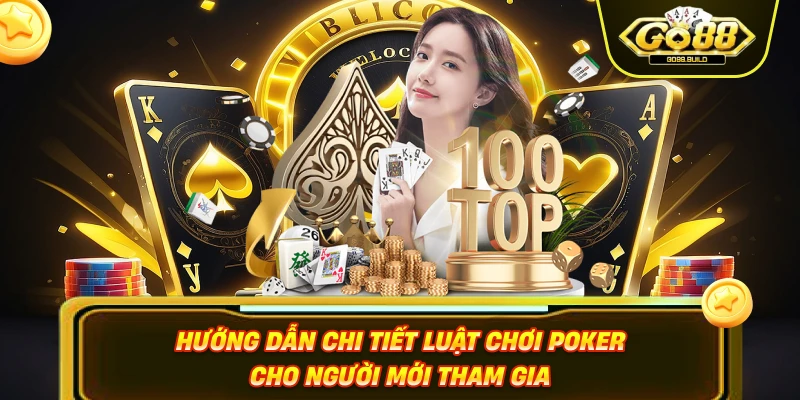 Hướng dẫn chi tiết luật chơi Poker cho người mới tham gia
